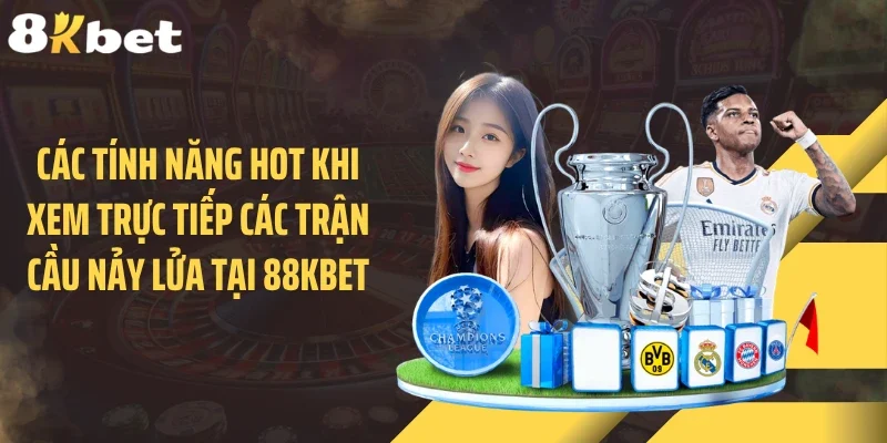 Các tính năng hot khi xem trực tiếp các trận cầu nảy lửa tại 88KBET