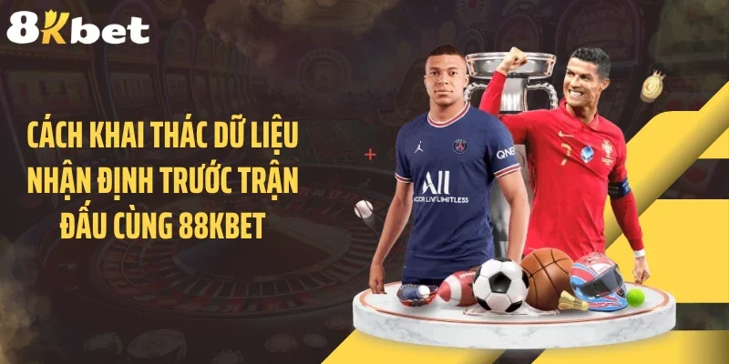 Cách khai thác dữ liệu nhận định trước trận đấu cùng 88KBET