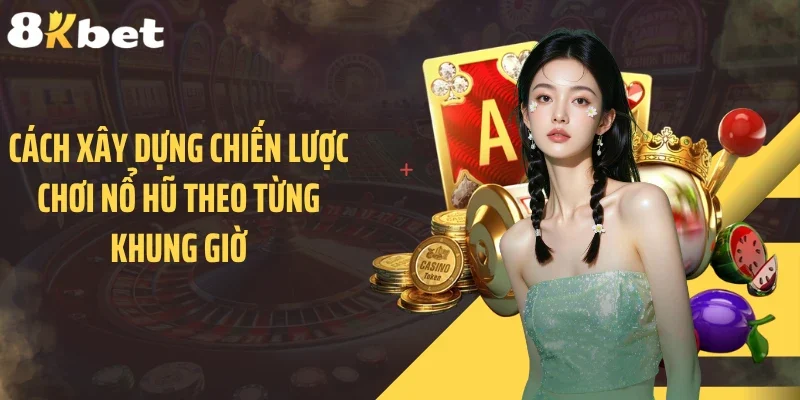 Cách xây dựng chiến lược chơi nổ hũ theo từng khung giờ