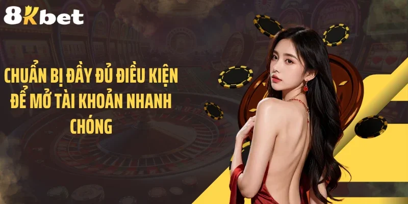 Chuẩn bị đầy đủ điều kiện để mở tài khoản nhanh chóng