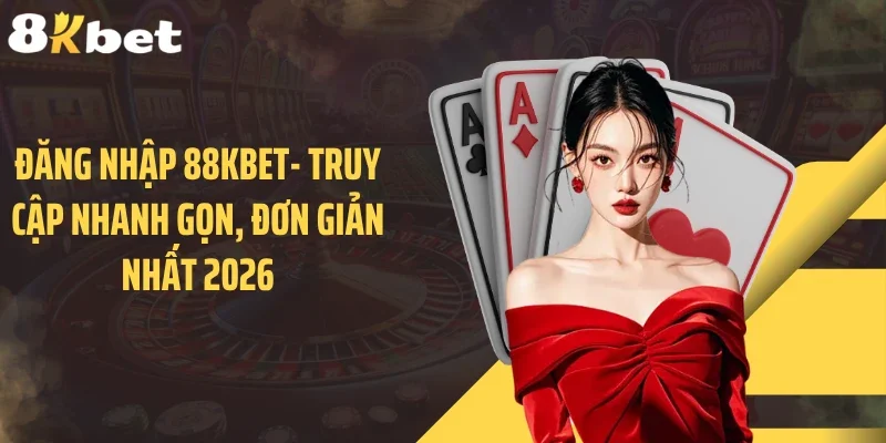 Đăng Nhập 88KBET- Truy Cập Nhanh Gọn, Đơn Giản Nhất 2026