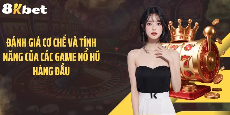 Đánh giá cơ chế và tính năng của các game nổ hũ hàng đầu