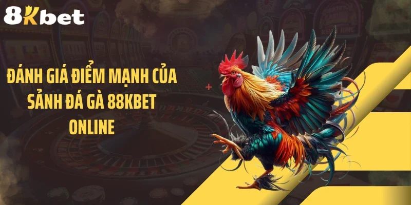 Đánh giá điểm mạnh của sảnh đá gà 88KBET online
