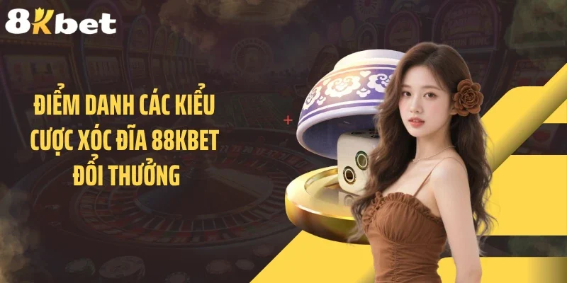 Điểm danh các kiểu cược xóc đĩa 88KBET đổi thưởng