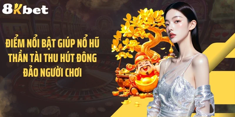 Điểm nổi bật giúp nổ hũ Thần Tài thu hút đông đảo người chơi