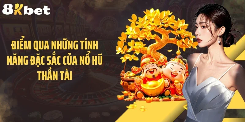 Điểm qua những tính năng đặc sắc của nổ hũ Thần Tài