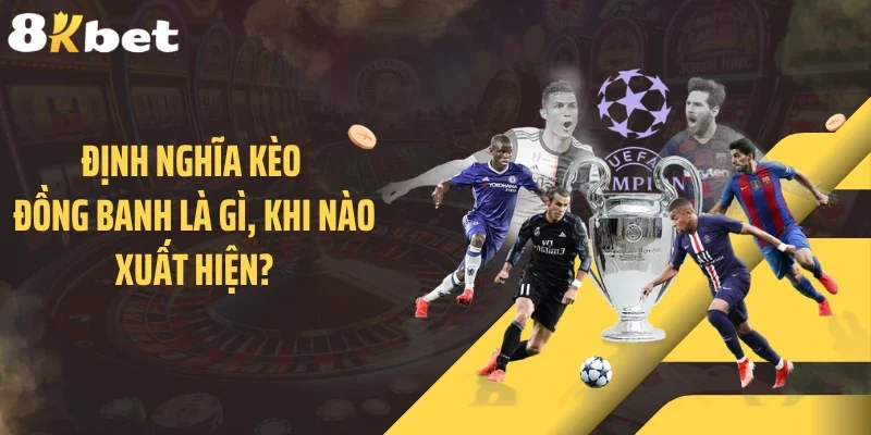 Định nghĩa kèo đồng banh là gì, khi nào xuất hiện?