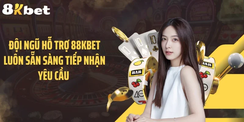 Đội ngũ hỗ trợ 88KBET luôn sẵn sàng tiếp nhận yêu cầu