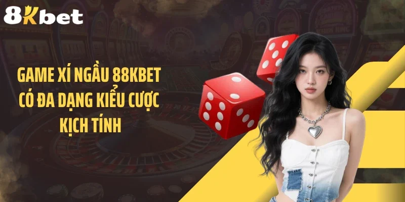 Game xí ngầu 88KBET có đa dạng kiểu cược kịch tính