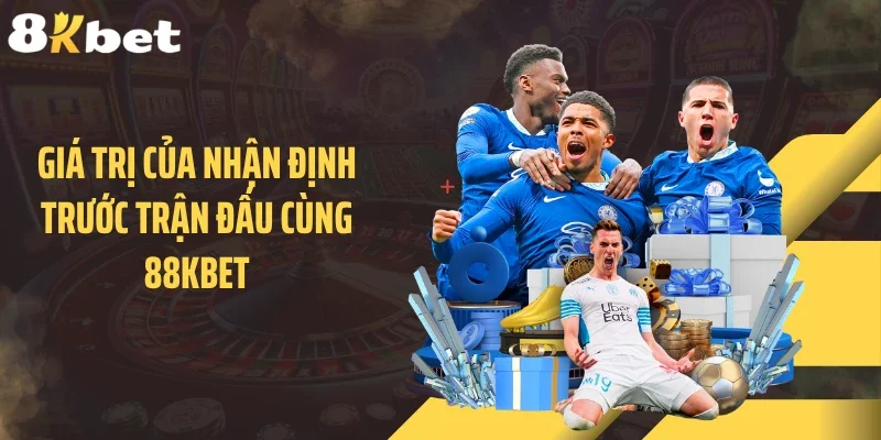 Giá trị của nhận định trước trận đấu cùng 88KBET