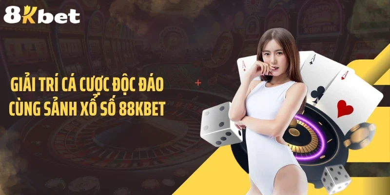 Giải trí cá cược độc đáo cùng sảnh xổ số 88KBET