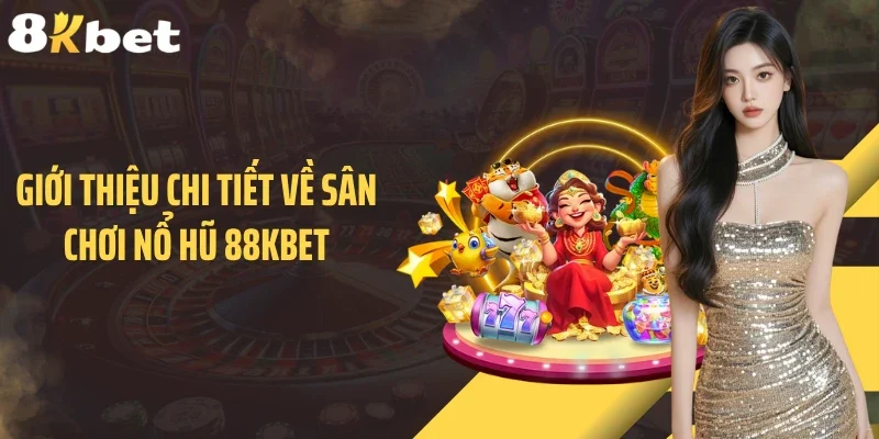 Giới thiệu chi tiết về sân chơi nổ hũ 88KBET