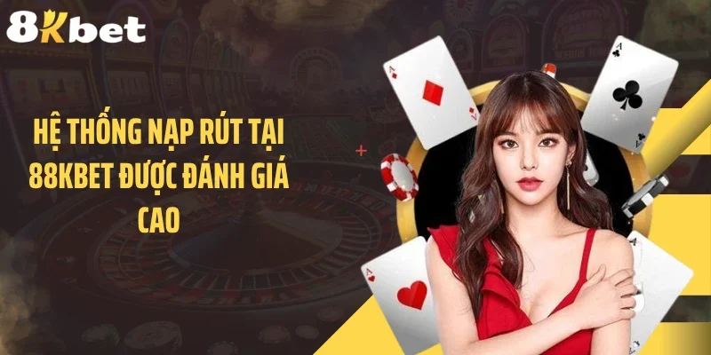 Hệ thống nạp rút tại 88KBET được đánh giá cao