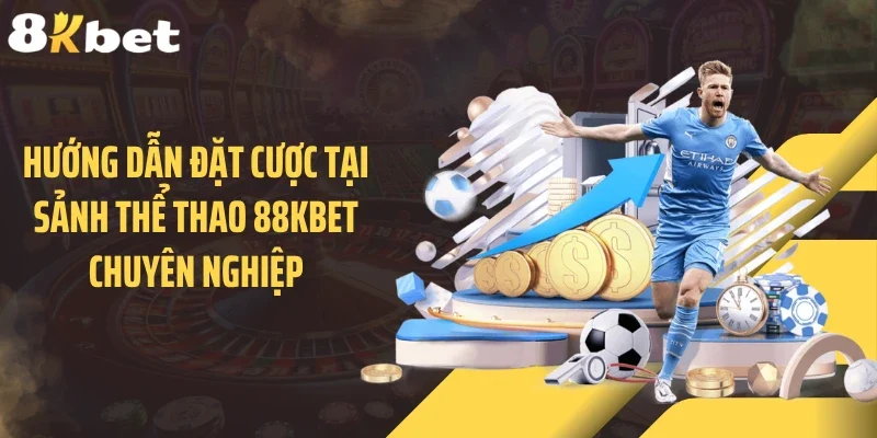 Hướng dẫn đặt cược tại sảnh thể thao 88KBET chuyên nghiệp