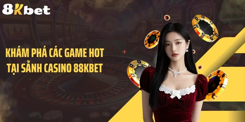 Khám phá các game hot tại sảnh casino 88KBET