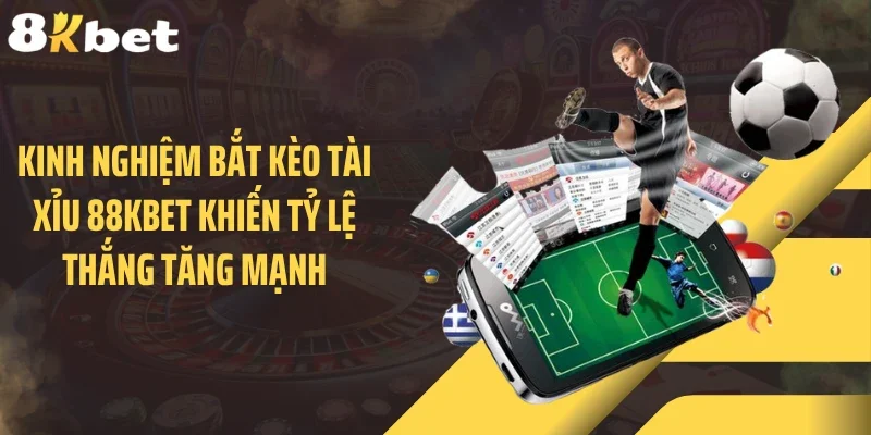 Kinh Nghiệm Bắt Kèo Tài Xỉu 88KBET Khiến Tỷ Lệ Thắng Tăng Mạnh
