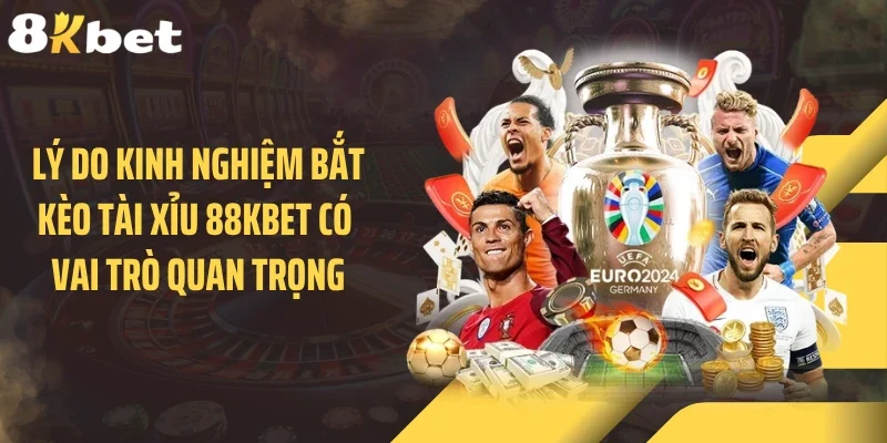 Lý do kinh nghiệm bắt kèo tài xỉu 88KBET có vai trò quan trọng