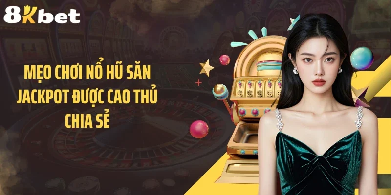 Mẹo chơi nổ hũ săn Jackpot được cao thủ chia sẻ