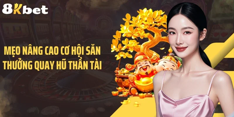 Mẹo nâng cao cơ hội săn thưởng quay hũ Thần Tài