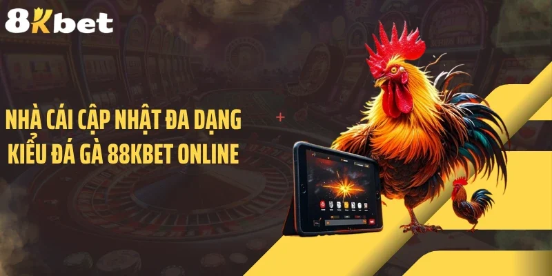 Nhà cái cập nhật đa dạng kiểu đá gà 88KBET online