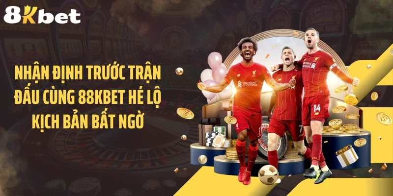 Nhận Định Trước Trận Đấu Cùng 88KBET Hé Lộ Kịch Bản Bất Ngờ