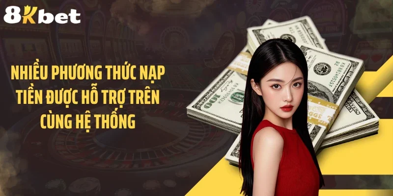 Nhiều phương thức nạp tiền được hỗ trợ trên cùng hệ thống