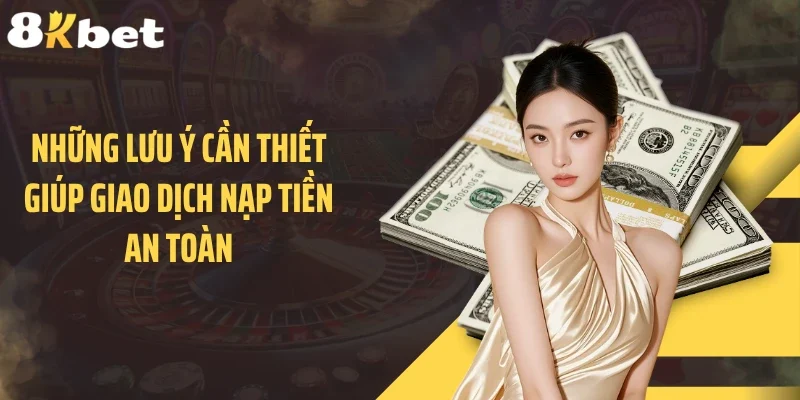 Những lưu ý cần thiết giúp giao dịch nạp tiền an toàn