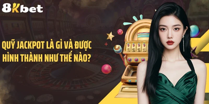 Quỹ jackpot là gì và được hình thành như thế nào?
