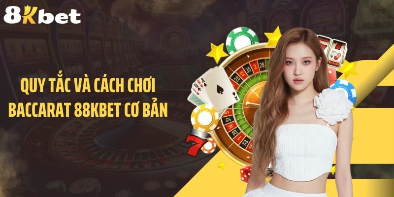 Quy tắc và cách chơi baccarat 88KBET cơ bản