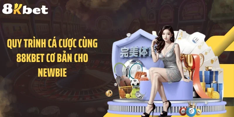 Quy trình cá cược cùng 88KBET cơ bản cho newbie