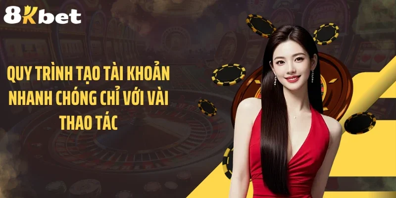 Quy trình tạo tài khoản nhanh chóng chỉ với vài thao tác
