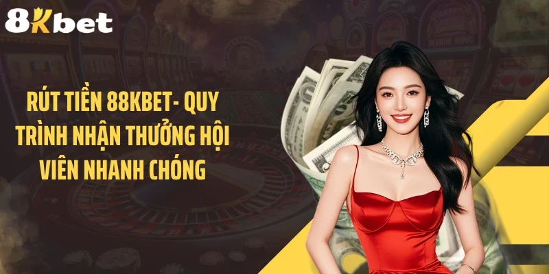 Rút Tiền 88KBET- Quy Trình Nhận Thưởng Hội Viên Nhanh Chóng