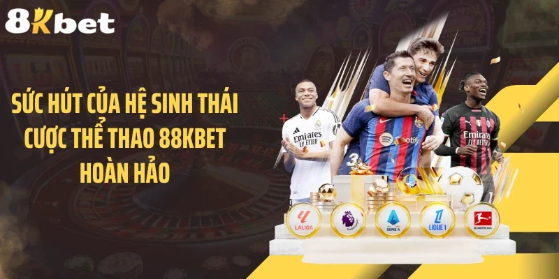 Sức hút của hệ sinh thái cược thể thao 88KBET hoàn hảo