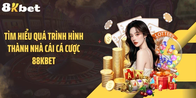 Tìm hiểu quá trình hình thành nhà cái cá cược 88KBET