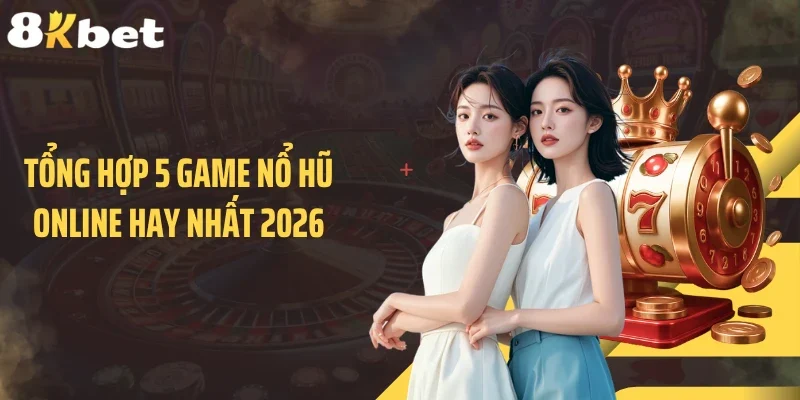 Tổng hợp 5 game nổ hũ online hay nhất 2026