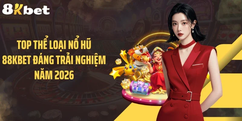 Top thể loại nổ hũ 88KBET đáng trải nghiệm năm 2026