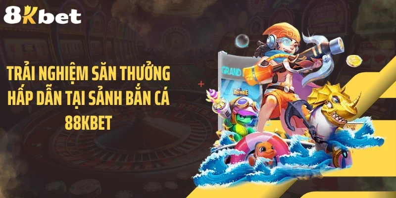 Trải nghiệm săn thưởng hấp dẫn tại sảnh bắn cá 88KBET