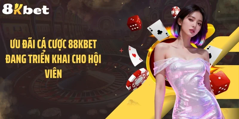 Ưu đãi cá cược 88KBET đang triển khai cho hội viên