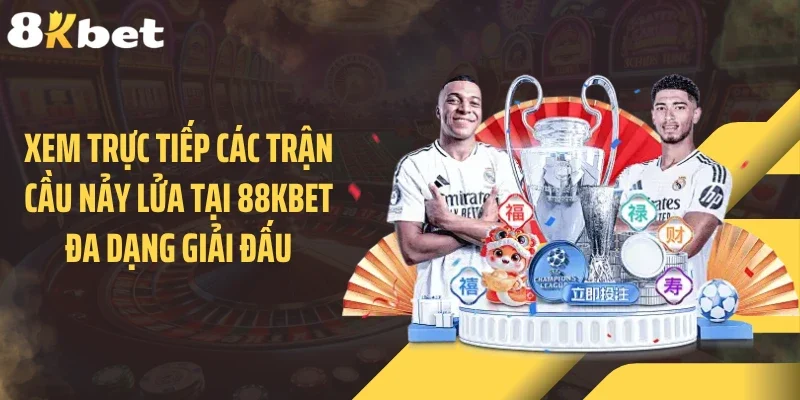 Xem trực tiếp các trận cầu nảy lửa tại 88KBET đa dạng giải đấu