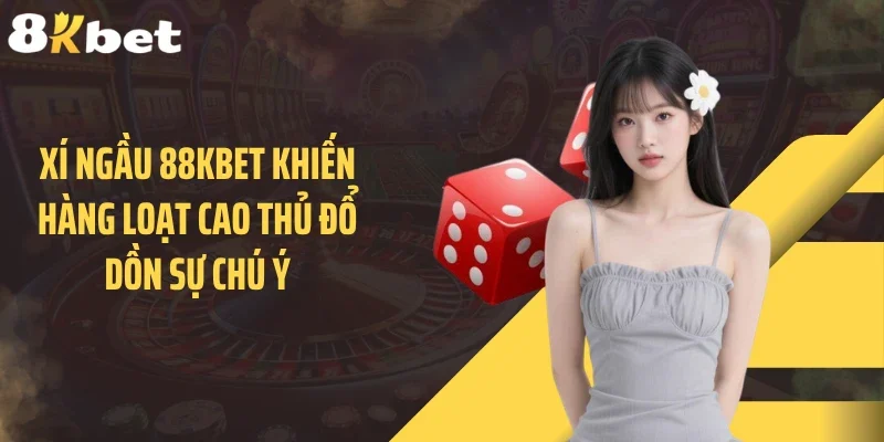 Xí Ngầu 88KBET Khiến Hàng Loạt Cao Thủ Đổ Dồn Sự Chú Ý