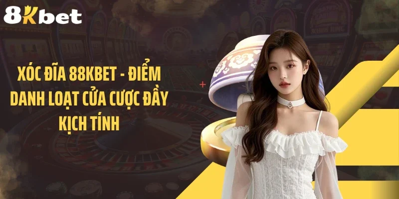 Xóc đĩa 88KBET - Điểm Danh Loạt Cửa Cược Đầy Kịch Tính