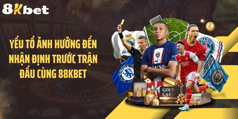 Yếu tố ảnh hưởng đến nhận định trước trận đấu cùng 88KBET